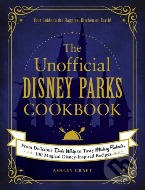 Levně The Unofficial Disney Parks Cookbook (From Delicious Dole Whip to Tasty Mickey Pretzels, 100 Magical Disney-Inspired Recipes) - kniha z kategorie…