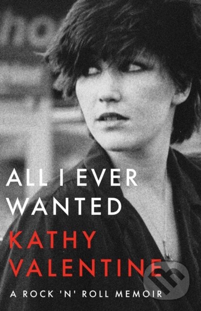 Levně All I Ever Wanted (A Rock 'n' Roll Memoir) - Kathy Valentine - kniha z kategorie Životopisy