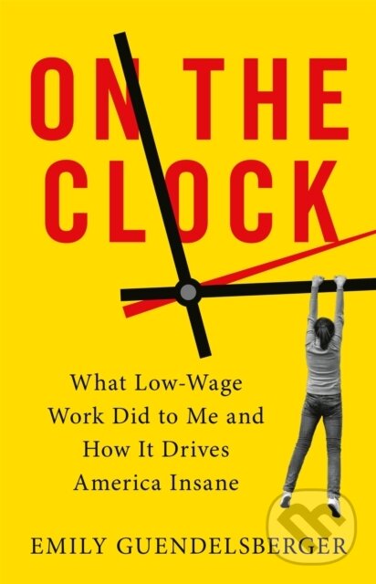 Levně On the Clock (What Low-Wage Work Did to Me and How It Drives America Insane) - kniha z kategorie Sociológia