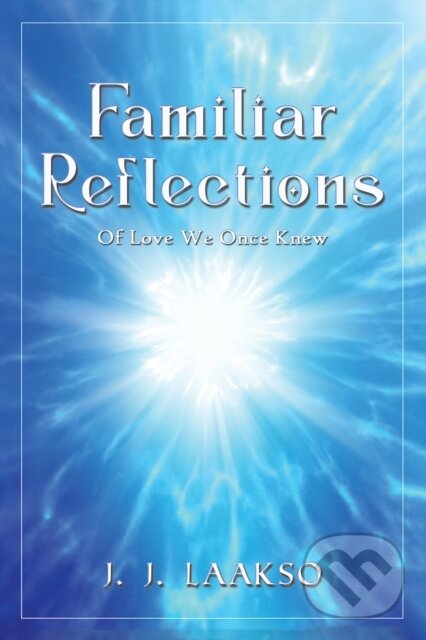 Levně Familiar Reflections (Of Love We Once Knew) - J. J. Laakso - kniha z kategorie Domáca liečba
