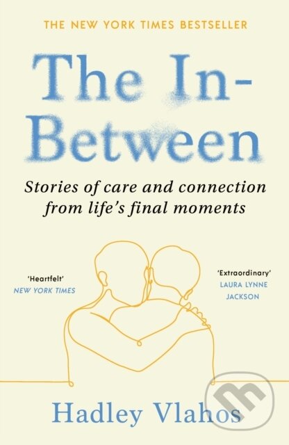 The In-Between (Stories of Care and Connection in Life’s Final Moments)