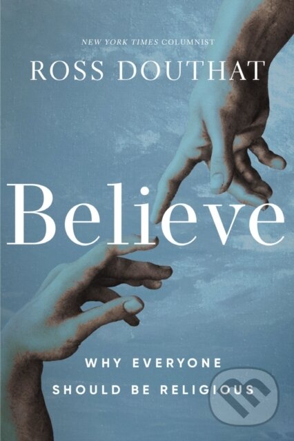 Levně Believe (Why Everyone Should Be Religious) - Douthat Ross - kniha z kategorie Kresťanstvo