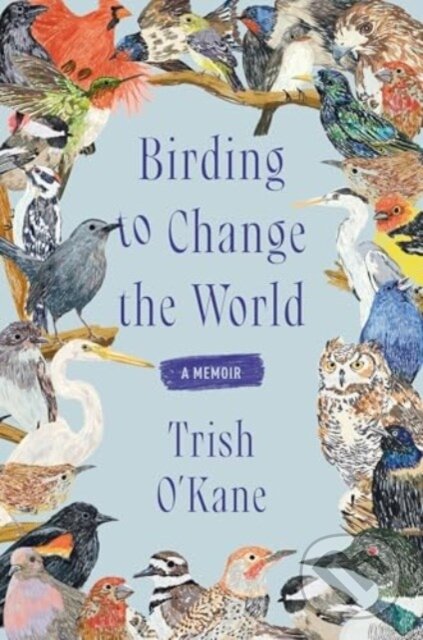 Levně Birding to Change the World (A Memoir) - Trish O'Kane - kniha z kategorie Zdravie a životný štýl