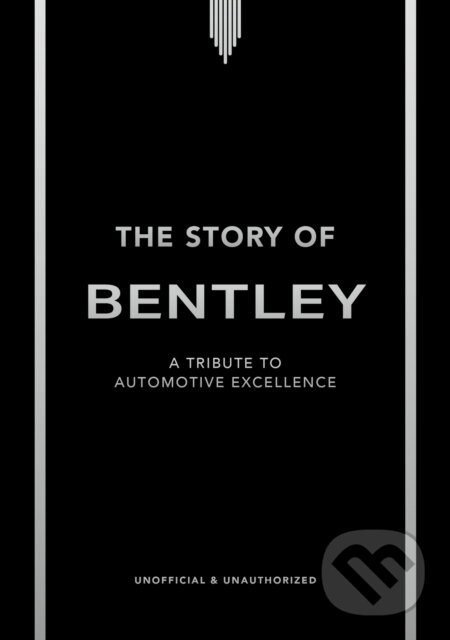 Levně The Story of Bentley (A tribute to automotive excellence)