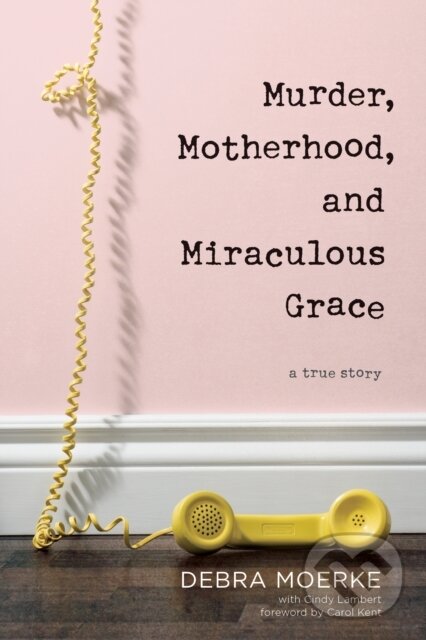 Levně Murder, Motherhood, and Miraculous Grace (A True Story) - kniha z kategorie Životopisy