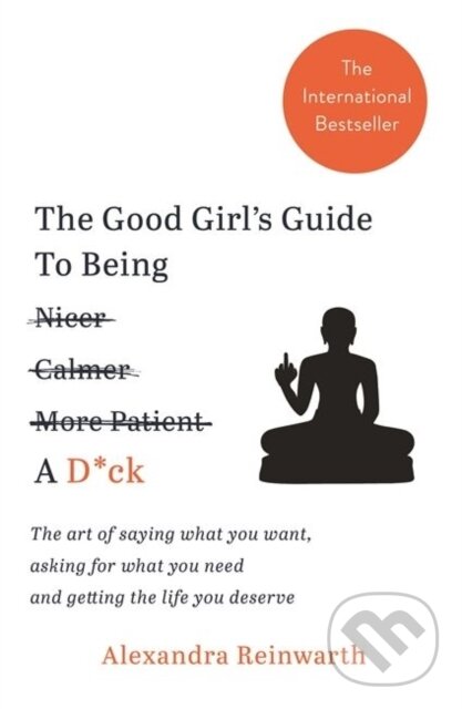 Levně The Good Girl's Guide To Being A D*ck (The art of saying what you want, asking for what you need and getting the life you deserve) - kniha z…