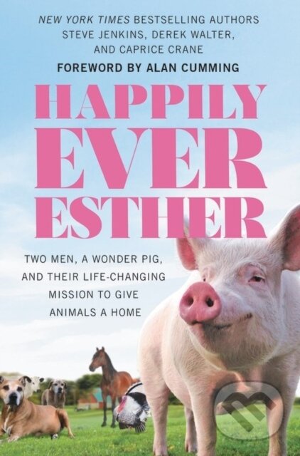 Levně Happily Ever Esther (Two Men, a Wonder Pig, and Their Life-Changing Mission to Give Animals a Home) - kniha z kategorie Životopisy