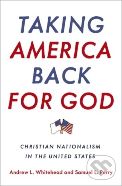 Kniha: Taking America Back for God (Andrew L. Whitehead a Samuel L. Perry). Oxford University Press, 2020