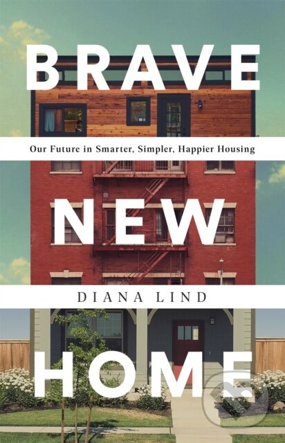 Levně Brave New Home (Our Future in Smarter, Simpler, Happier Housing) - kniha z kategorie Geológia