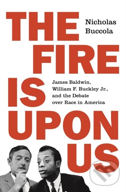 Levně The Fire Is upon Us (James Baldwin, William F. Buckley Jr., and the Debate over Race in America) - kniha z kategorie História