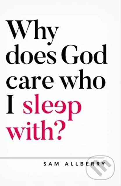 Kniha: Why Does God Care Who I Sleep With? (Sam Allberry). , 2020