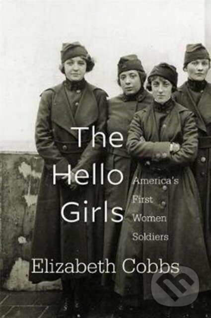 Levně The Hello Girls (America’s First Women Soldiers) - Elizabeth Cobbs - kniha z kategorie História