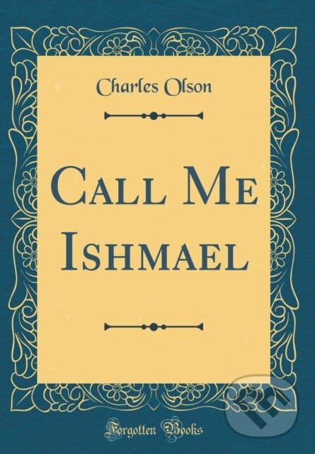 Kniha: Call Me Ishmael (Charles Olson). Forgotten Books, 2018