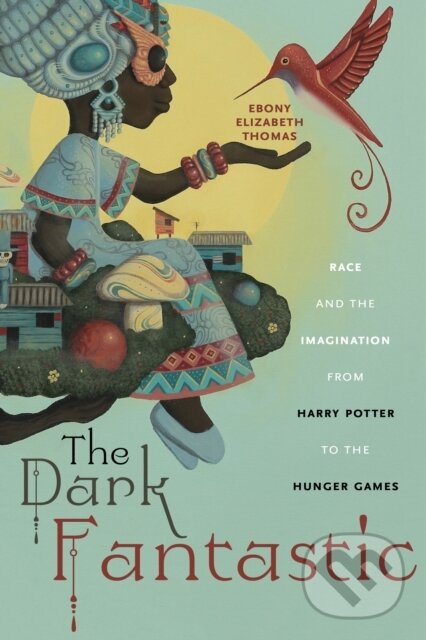 Levně The Dark Fantastic (Race and the Imagination from Harry Potter to the Hunger Games) - kniha z kategorie Sociológia