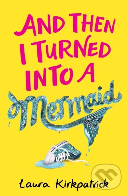 Levně And Then I Turned Into a Mermaid - Laura Kirkpatrick - kniha z kategorie Pre deti a mládež