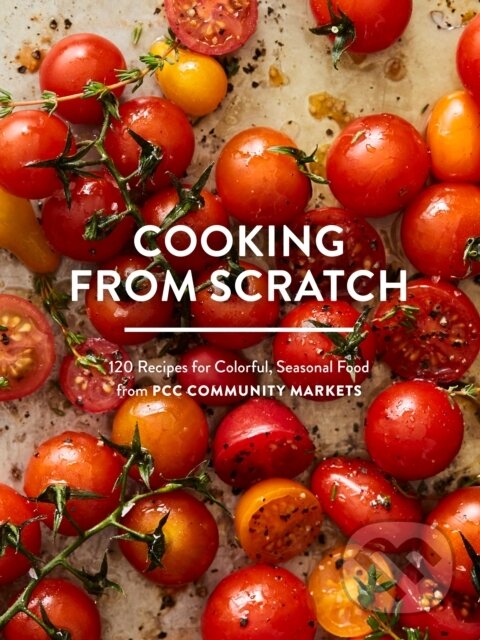 Levně Cooking From Scratch (120 Recipes for Colorful, Seasonal Food from PCC Community Markets) - kniha z kategorie Kuchárky