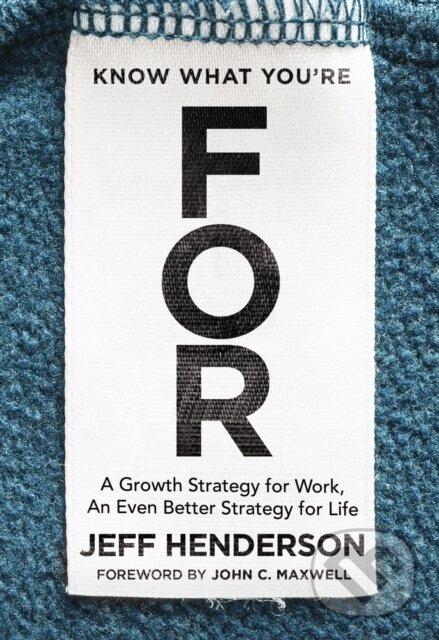 Levně Know What You're FOR (A Growth Strategy for Work, An Even Better Strategy for Life) - kniha z kategorie Biznis a manažment