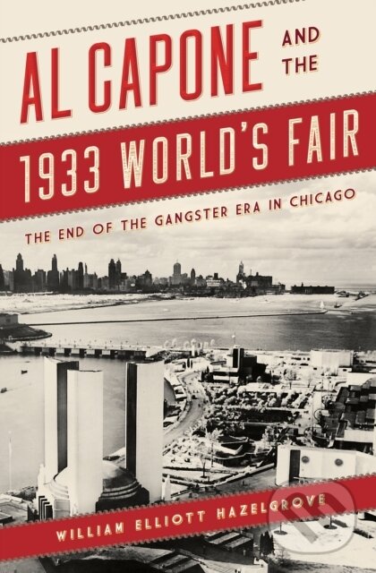 Levně Al Capone and the 1933 World's Fair (The End of the Gangster Era in Chicago) - kniha z kategorie Humanitné a spoločenské vedy