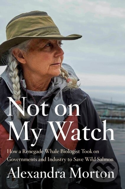 Levně Not On My Watch (How A Renegade Whale Biologist Took On Governments and Industry to Save Wild Salmon) - kniha z kategorie Životopisy