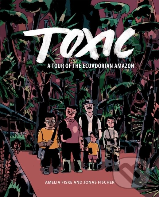 Levně Toxic (A Tour of the Ecuadorian Amazon) - Amelia Fiske, Jonas Fischer - kniha z kategorie Ekológia