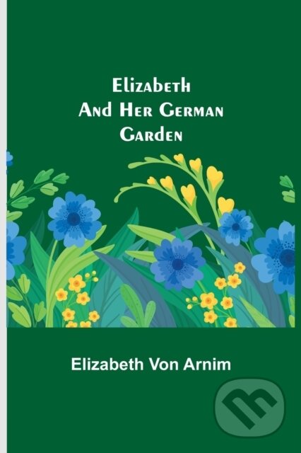 Levně Elizabeth and Her German Garden - Elizabeth Von Arnim - kniha z kategorie Spoločenská beletria