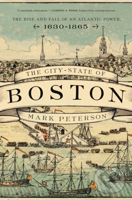 Levně The City-State of Boston (The Rise and Fall of an Atlantic Power, 1630–1865) - kniha z kategorie História