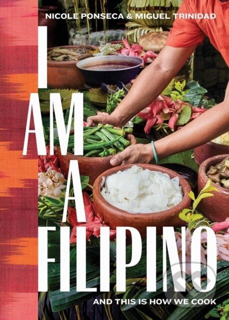 Levně I Am a Filipino (And This Is How We Cook) - Miguel Trinidad, Nicole Ponseca - kniha z kategorie Kuchárky