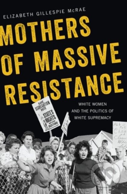 Levně Mothers of Massive Resistance (White Women and the Politics of White Supremacy) - kniha z kategorie Politológia a politika
