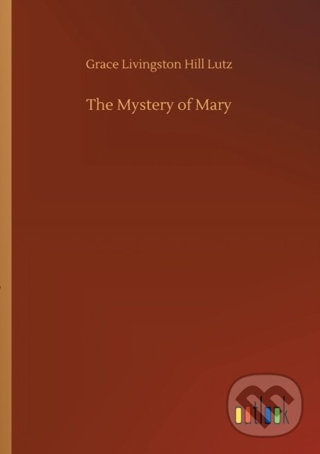 Levně The Mystery of Mary - Grace Livingston Hill Lutz - kniha z kategorie Beletria