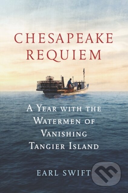Levně Chesapeake Requiem (A Year with the Watermen of Vanishing Tangier Island)
