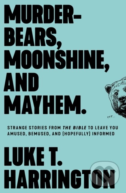 Levně Murder-Bears, Moonshine, and Mayhem (Strange Stories from the Bible to Leave You Amused, Bemused, and (Hopefully) Informed) - kniha z kategorie…