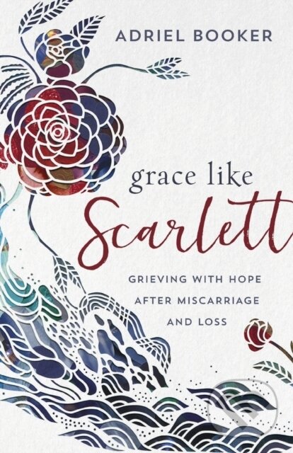 Levně Grace Like Scarlett – Grieving with Hope after Miscarriage and Loss - kniha z kategorie Domáca liečba