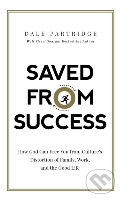 Levně Saved from Success (How God Can Free You from Culture’s Distortion of Family, Work, and the Good Life) - kniha z kategorie Kresťanstvo