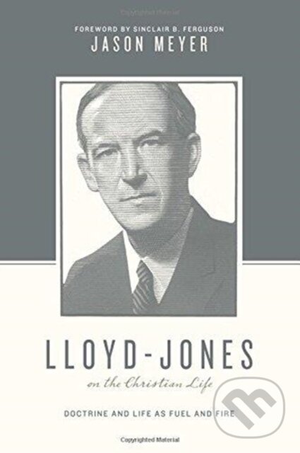 Levně Lloyd-Jones on the Christian Life (Doctrine and Life as Fuel and Fire (Foreword by Sinclair B. Ferguson)) - kniha z kategorie Životopisy