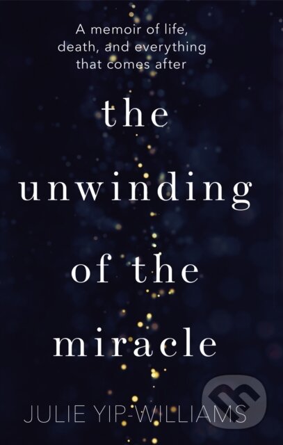 Levně The Unwinding of the Miracle (A memoir of life, death and everything that comes after) - kniha z kategorie Zdravie a životný štýl