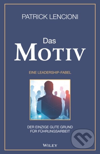 Das Motiv (Der einzige gute Grund fur Fuhrungsarbeit - eine Leadership-Fabel)