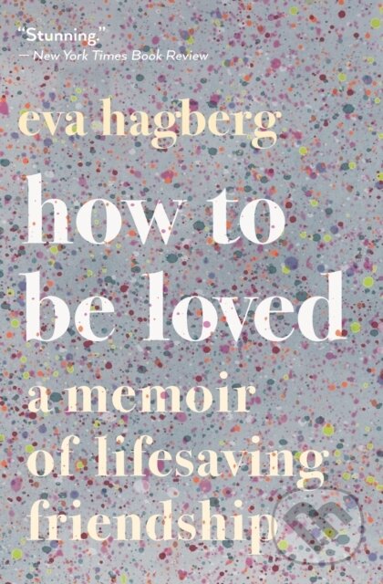 Levně How To Be Loved (A Memoir of Lifesaving Friendship)