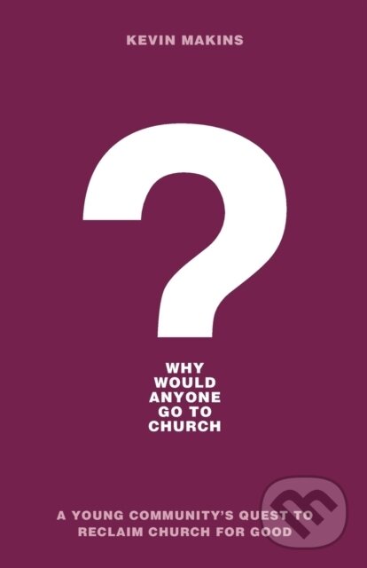Levně Why Would Anyone Go to Church? – A Young Community`s Quest to Reclaim Church for Good - kniha z kategorie Filozofia