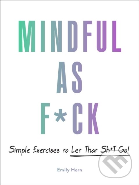 Kniha: Mindful As F*ck (Emily Horn). Adams Media, 2020