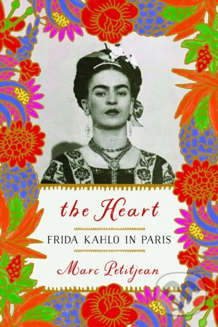 Levně The Heart: Frida Kahlo in Paris - Adriana Hunter, Marc Petitjean - kniha z kategorie Životopisy, reportáže a myšlienky