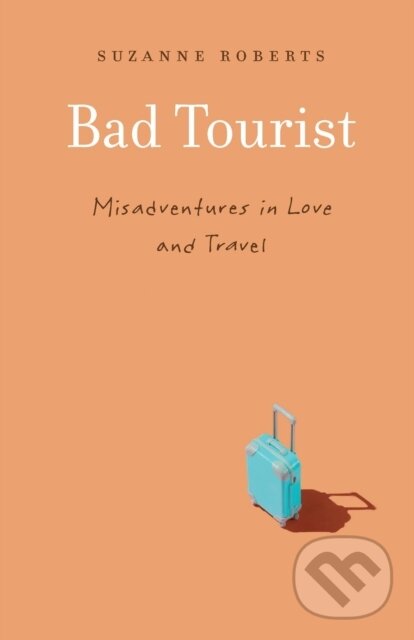 Levně Bad Tourist (Misadventures in Love and Travel) - Suzanne Roberts - kniha z kategorie Životopisy