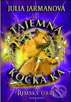 Kniha: Tajemná kočka Ka a římský orel (Julia Jarmanová). Mladá fronta, 2012