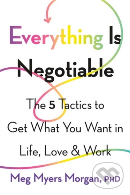 Levně Everything Is Negotiable (The 5 Tactics to Get What You Want in Life, Love, and Work) - kniha z kategorie Psychológia