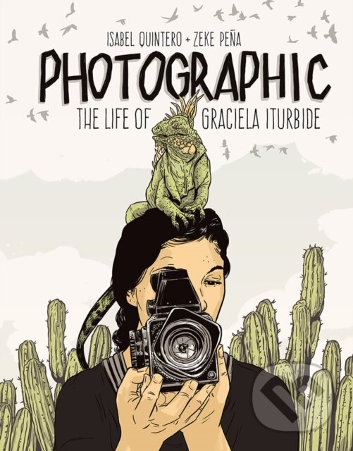 Levně Photographic - the Life of Graciela Iturbide - Isabel Quintero, Zeke Pena - kniha z kategorie Životopisy