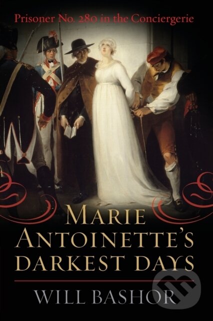 Levně Marie Antoinette's Darkest Days (Prisoner No. 280 in the Conciergerie) - kniha z kategorie Životopisy, reportáže a myšlienky