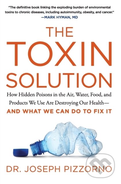 Levně The Toxin Solution (How Hidden Poisons in the Air, Water, Food, and Products We Use are Destroying Our Health--and What We Can Do to Fix it) - kniha…