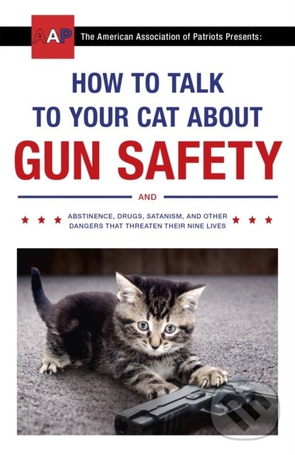 Levně How to Talk to Your Cat About Gun Safety (and Abstinence, Drugs, Satanism, and Other Dangers That Threaten Their Nine Lives) - kniha z kategorie…