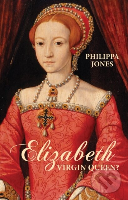 Kniha: Elizabeth I: Virgin Queen? (Philippa Jones). , 2017