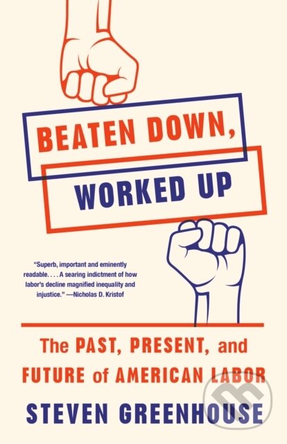 Beaten Down, Worked Up (The Past, Present, and Future of American Labor)