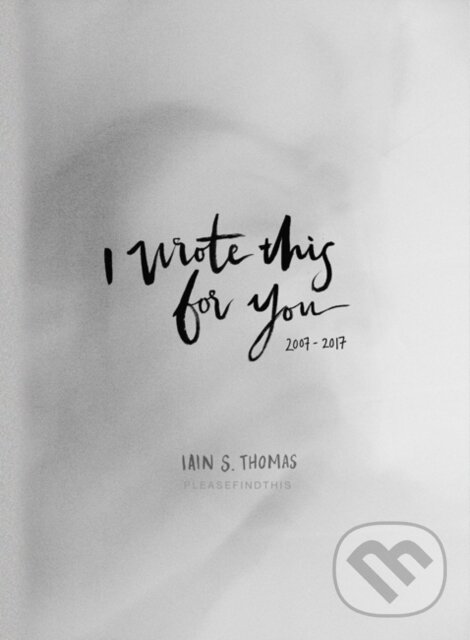 Kniha: I Wrote This for You: 2007-2017 (Iain S Thomas). Andrews McMeel, 2018